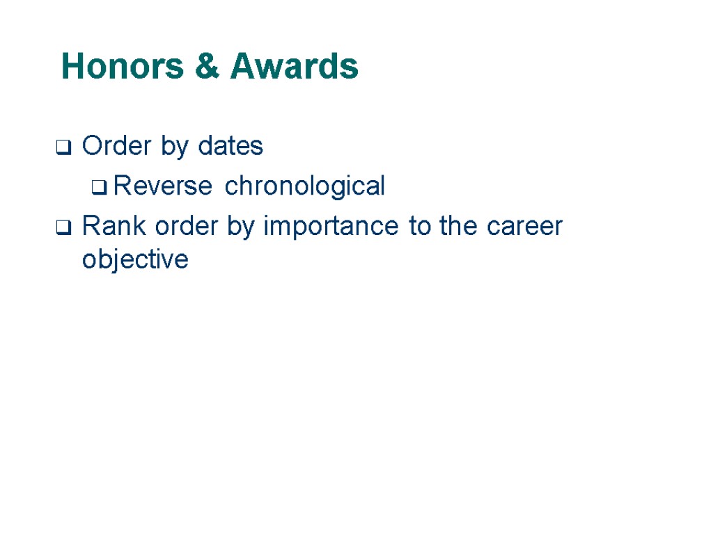 Honors & Awards Order by dates Reverse chronological Rank order by importance to the